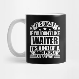 Waiter lover It's Okay If You Don't Like Waiter It's Kind Of A Smart People job Anyway Mug